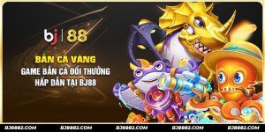 bắn cá vàng tại bj88