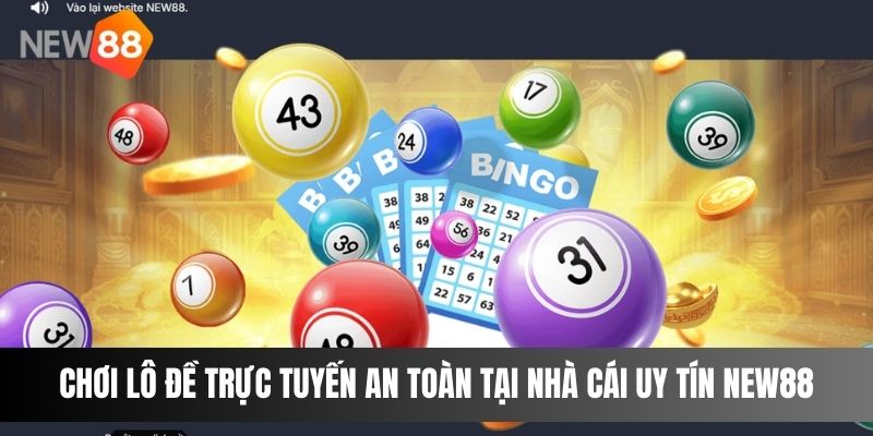 Chơi Lô Đề Trực Tuyến An Toàn Tại Nhà Cái Uy Tín NEW88