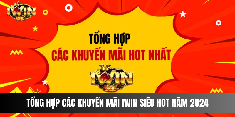 Tổng hợp các khuyến mãi IWIN siêu Hot năm 2024